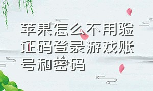 苹果怎么不用验证码登录游戏账号和密码