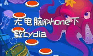 无电脑iphone下载cydia（苹果直接cydia下载）