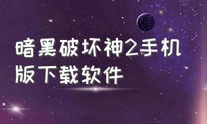 暗黑破坏神2手机版下载软件（暗黑破坏神2手机版下载官网）