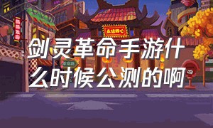 剑灵革命手游什么时候公测的啊（剑灵革命手游台服官网最新消息）