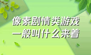 像素剧情类游戏一般叫什么来着（有没有什么像素剧情游戏推荐一下）