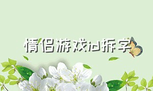 情侣游戏id拆字（情侣游戏id2个字干净）