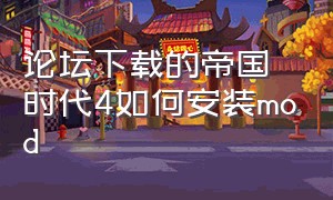 论坛下载的帝国时代4如何安装mod（帝国时代4怎么下载）