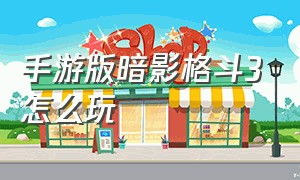 手游版暗影格斗3怎么玩