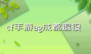 cf手游ag成都退役（cf手游成都ag最新比赛）