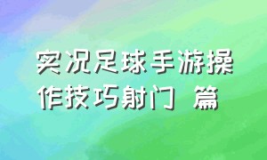 实况足球手游操作技巧射门 篇