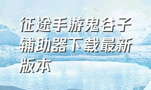 征途手游鬼谷子辅助器下载最新版本