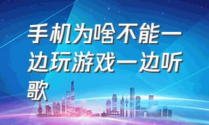 手机为啥不能一边玩游戏一边听歌（手机怎么一边打游戏一边听音乐）