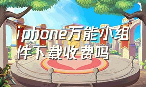 iphone万能小组件下载收费吗