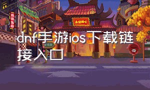 dnf手游ios下载链接入口