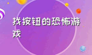 找按钮的恐怖游戏（恐怖游戏闯关入口）