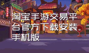 淘宝手游交易平台官方下载安装手机版