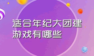 适合年纪大团建游戏有哪些（适合30个人左右的团建游戏）