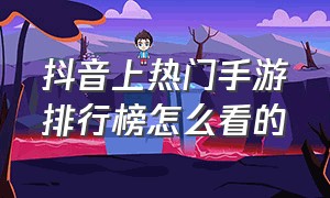 抖音上热门手游排行榜怎么看的