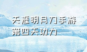 天涯明月刀手游第四天功力（天涯明月刀手游功力差距在哪里）