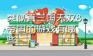 类似真三国无双8帝国的游戏有哪些