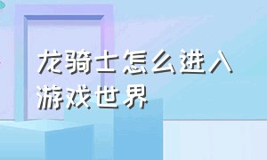 龙骑士怎么进入游戏世界