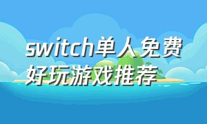 switch单人免费好玩游戏推荐（switch上好玩的免费）
