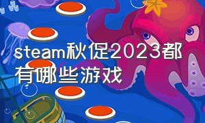 steam秋促2023都有哪些游戏（秋促steam2020）