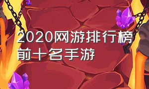 2020网游排行榜前十名手游（最新网游手游排行榜2024前十名）