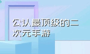 公认最顶级的二次元手游