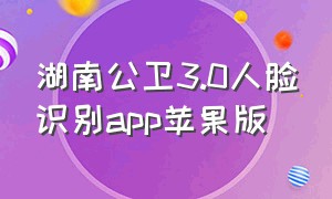 湖南公卫3.0人脸识别app苹果版