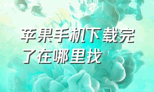 苹果手机下载完了在哪里找