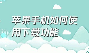 苹果手机如何使用下载功能