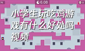 小学生玩吃鸡游戏有什么好处吗视频