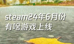steam24年6月份有啥游戏上线