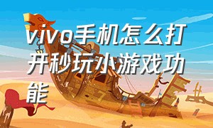 vivo手机怎么打开秒玩小游戏功能（vivo手机玩游戏怎么打开小窗口）