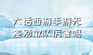 大话西游手游无差别敏队厉害吗（大话西游手游平民中敏队配置最新）