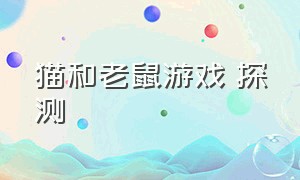 猫和老鼠游戏 探测（猫和老鼠游戏怎么悬浮）