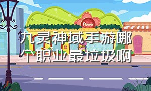 九灵神域手游哪个职业最垃圾啊（九灵神域手游哪个职业最垃圾啊视频）