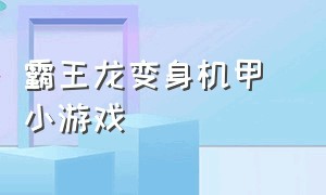 霸王龙变身机甲 小游戏（机甲霸王龙小游戏小程序）