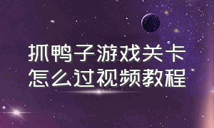 抓鸭子游戏关卡怎么过视频教程