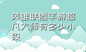 英雄联盟手游超凡大师有多少小段