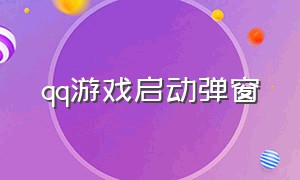 qq游戏启动弹窗（qq游戏自启动怎么关闭）