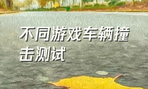 不同游戏车辆撞击测试（游戏里面的车子对撞测试）