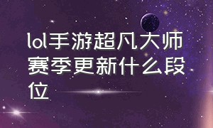 lol手游超凡大师赛季更新什么段位