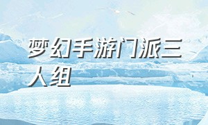 梦幻手游门派三人组（梦幻手游门派技能介绍官网）