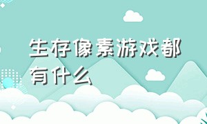 生存像素游戏都有什么（生存像素游戏都有什么游戏）