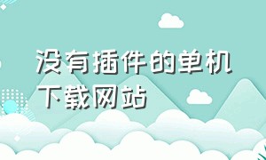 没有插件的单机下载网站