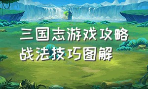 三国志游戏攻略战法技巧图解