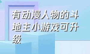 有动漫人物的斗地主小游戏可升级（小游戏斗地主无敌版）