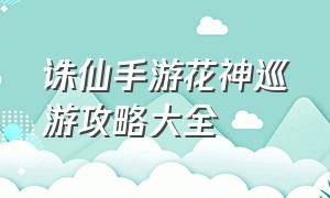 诛仙手游花神巡游攻略大全（诛仙手游平民怎么弄花非花）