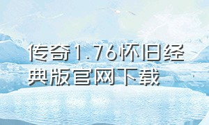 传奇1.76怀旧经典版官网下载（传奇1.76怀旧版手游下载）