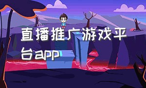 直播推广游戏平台app