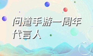 问道手游一周年代言人（问道手游一周年怎么过）