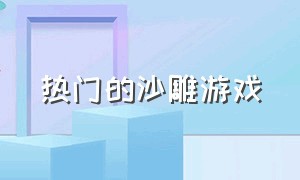 热门的沙雕游戏（沙雕游戏十大排行榜）